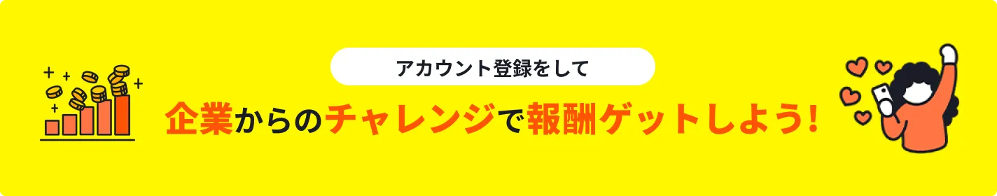 アカウント登録して、企業からのチャレンジで報酬ゲットしよう！